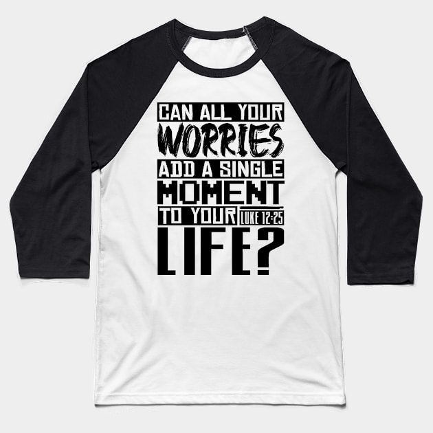 Can All Your Worries Add A Single Moment To Your Life? Luke 12:25 Baseball T-Shirt by Plushism